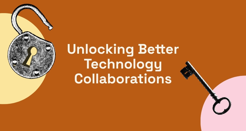 Unlocking Better Technology Collaborations